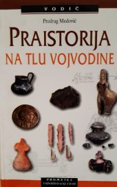 Praistorija na tlu Vojvodine (turistički vodič)