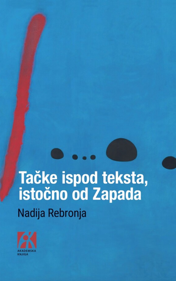 Tačke ispod teksta, istočno od zapada : prilozi južnoslovenskoј komparatistici i interkulturalnom čitanju