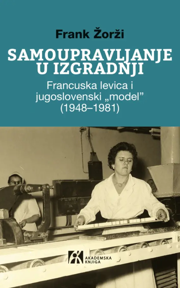 Samoupravljanje u izgradnji. Francuska levica i jugoslovenski „model” (1948–1981)